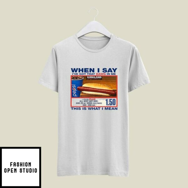 Costco Hot Dog T-Shirt When I Say I’ve Got That Daws In Me