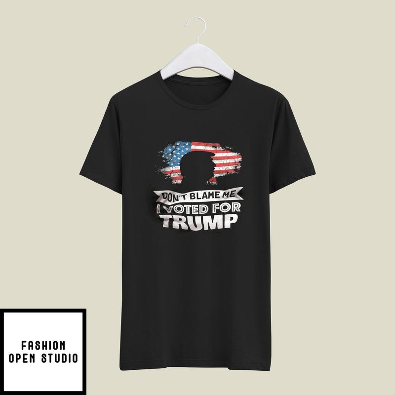 Don't Blame Me I Voted For Trump T-Shirt Pro Trump 2021