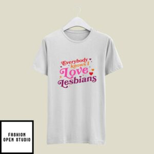 Everybody Knows I Love Lesbians T-Shirt