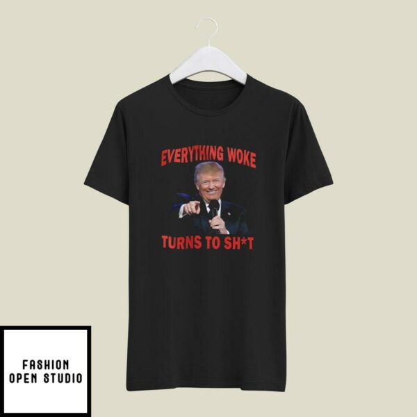 Everything Woke Turns To Shit T Shirt Donald Trump