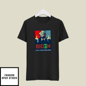Fuck Biden T-Shirt Fuck Your Feelings