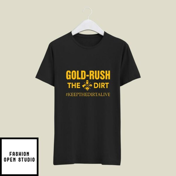 Gold Rush The Dirt Keep The Dirtalive T-Shirt