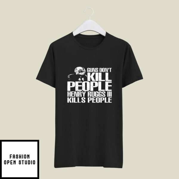 Guns Don’t Kill People Henry Ruggs III Kills People T-Shirt