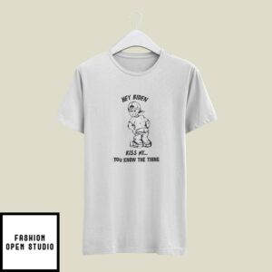 Hey Biden Kiss My Ass You Know The Thing T-Shirt