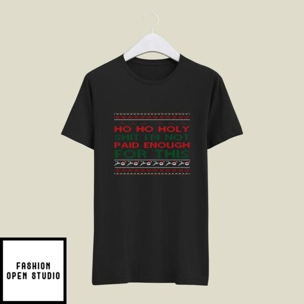 Ho Ho Holy Shit T-Shirt I’m Not Paid Enough For This