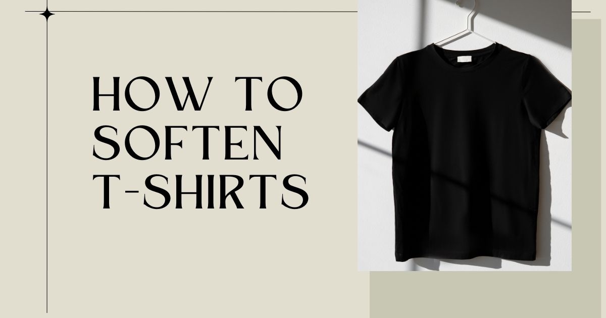 How To Soften T-Shirts: A Complete DIY Guide 2024
