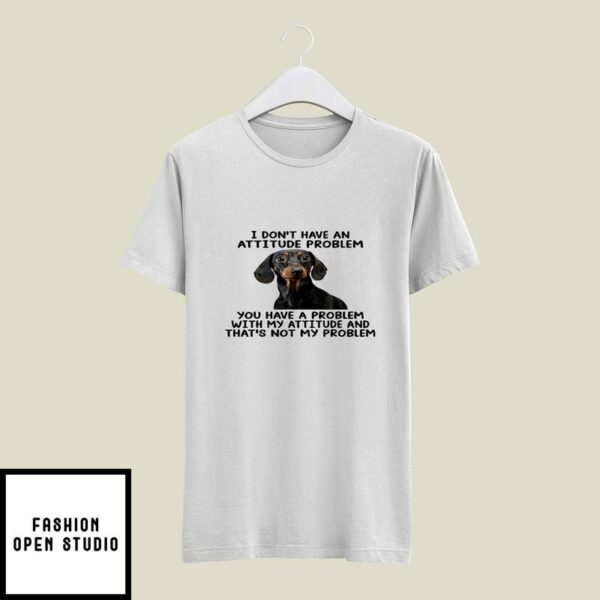 I Don’t Have An Attitude Problem T-Shirt Dog Lovers