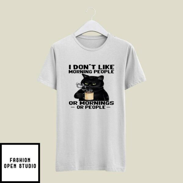 I Don’t Like Morning People Or Mornings Or People T-Shirt