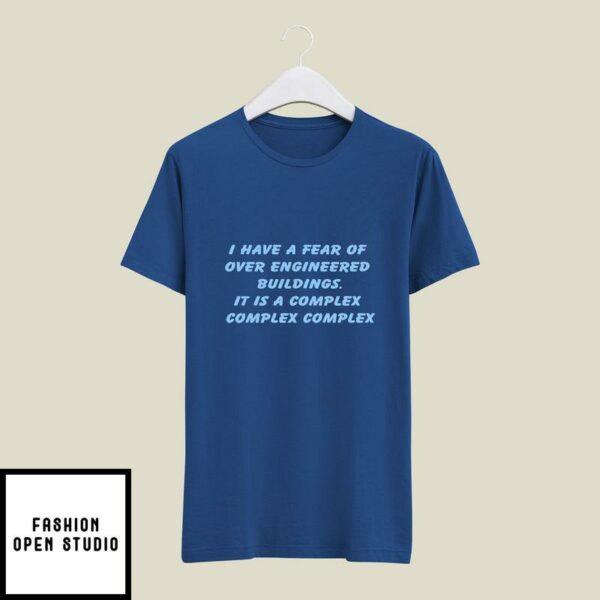 I Have A Fear Of Over Engineered Buildings It Is A Complex Complex Complex T-Shirt