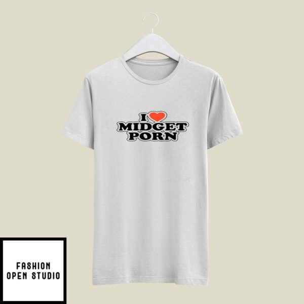 I Love Midget Porn T-Shirt