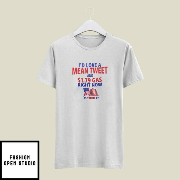 I’d Love A Mean Tweet And 1.79 Gas Right Now T-Shirt