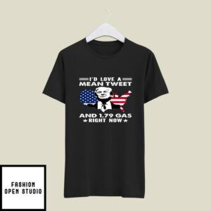 I’d Love A Mean Tweet And 1.79 Gas Right Now T-Shirt Trump Lover