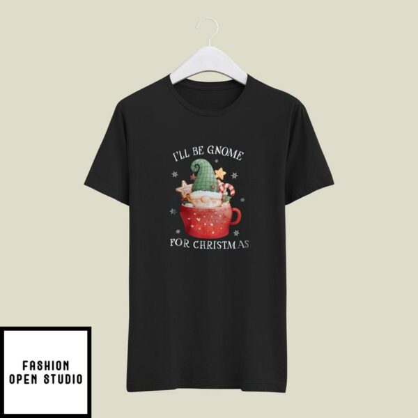 I’ll Be Gnome For Christmas T-Shirt Gnome Pun T-Shirt