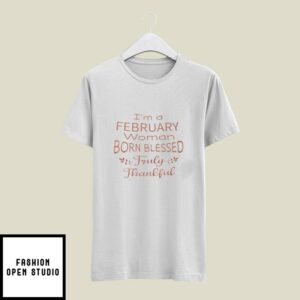 I’m A February Woman Born Blessed Truly Thankful T-Shirt
