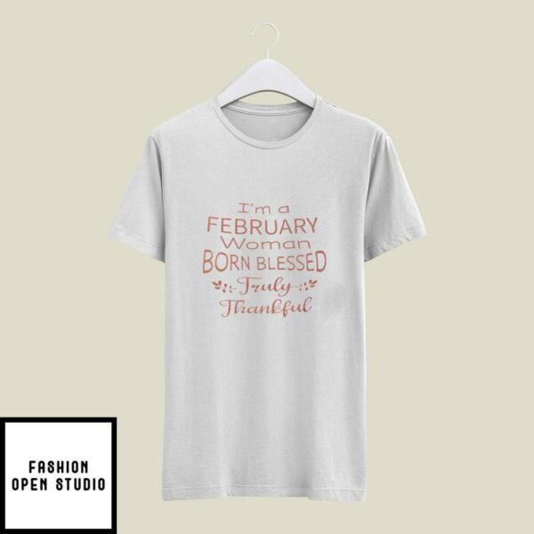 I’m A February Woman Born Blessed Truly Thankful T-Shirt
