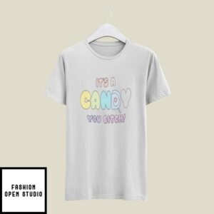 It’s A Candy You Bitch T-Shirt