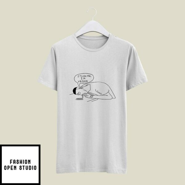 It’s Ok Pal I’m Vegan T-Shirt