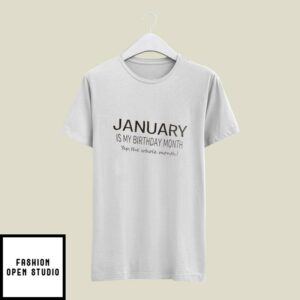 January Birthday T-Shirt January Is My Birthday Month