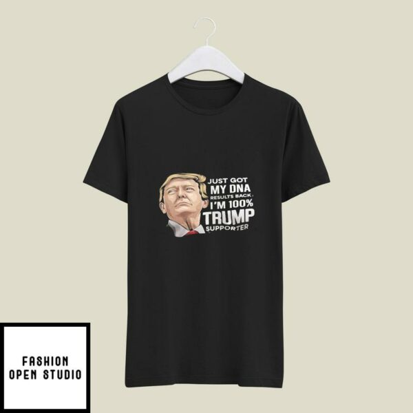Just Got My DNA Results Back I’m 100 Trump Supporter T-Shirt