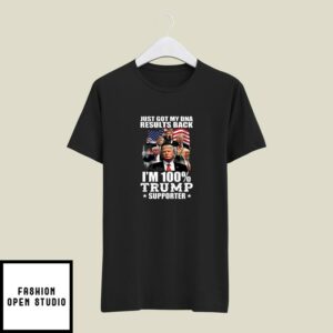 Just Hot My DNA Back Turn Out I’m 100 Trump Supporter T-Shirt