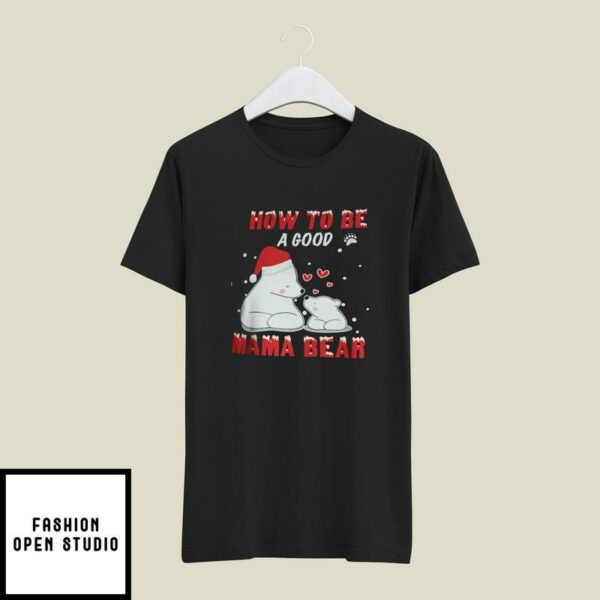 Mama Bear Christmas T-Shirt How To Be A Good Mama Bear