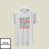 Might Get Drunk And Put My Christmas Tree Later T-Shirt Christmas T-Shirt