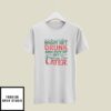 Might Get Drunk And Put My Christmas Tree Later T-Shirt Christmas T-Shirt