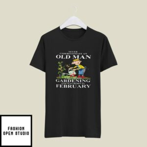 Never Underestimate An Old Man Who Loves Gardening And Was Born In February T-Shirt