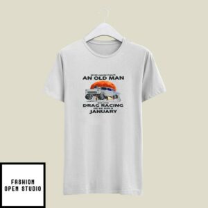Never Underestimate Old Man Who Loves Drag Racing T-Shirt January