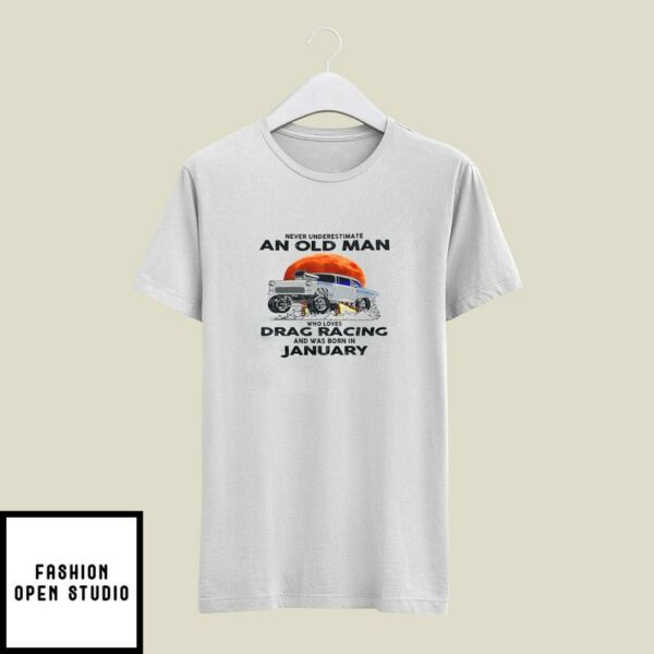 Never Underestimate Old Man Who Loves Drag Racing T-Shirt January