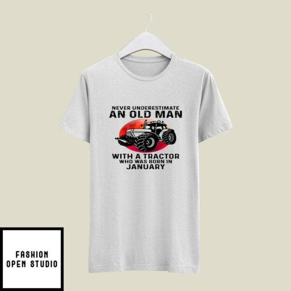 Never Underestimate Old Man With A Tractor T-Shirt January