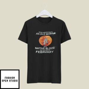 Never Underestimate Old Woman With Native Blood Born In February T-Shirt