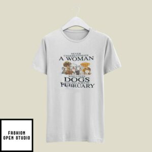 Never Underestimate Woman Loves Dogs Born In February T-Shirt