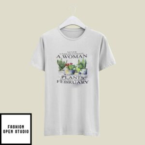 Never Underestimate Woman Who Loves Plants T-Shirt February