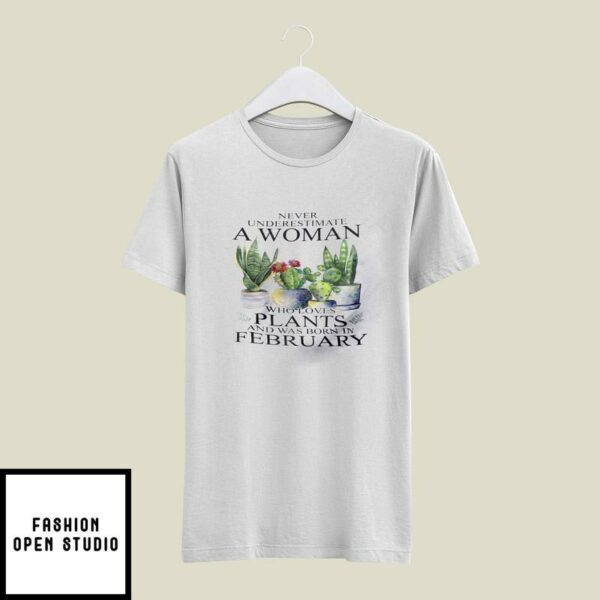 Never Underestimate Woman Who Loves Plants T-Shirt February