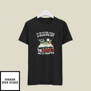 Oh The Weather Outside Is Frightful But The Books Are So Delightful T-Shirt