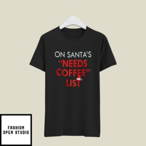 On Santa’s Needs Coffee List Christmas T-Shirt
