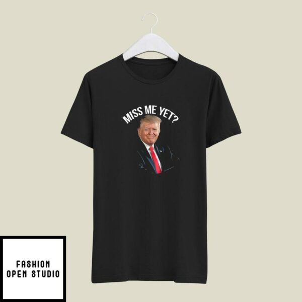 President Donald Trump Miss Me Yet Funny Political 2024 T-Shirt