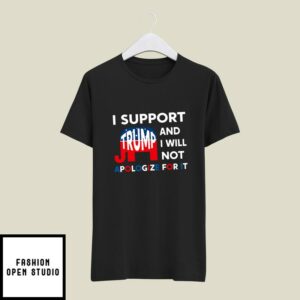 Republican I Support Trump T-Shirt I Will Not Apologize For It