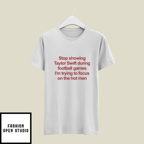 Stop Showing Taylor Swift During Football Games T-Shirt