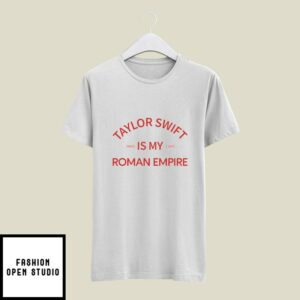 Taylor Swift Is My Roman Empire T-Shirt