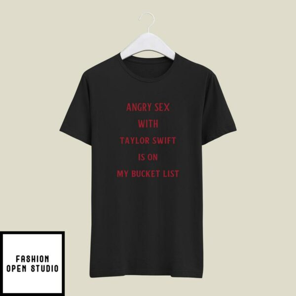 Tee T-Shirt Angry Sex With Taylor Swift Is On My Bucket List