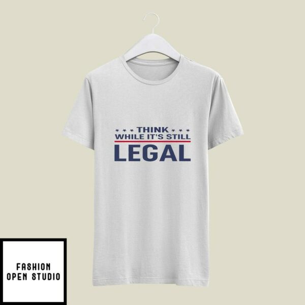 Think While It’s Still Legal T-Shirt Rihanna Political T-Shirt
