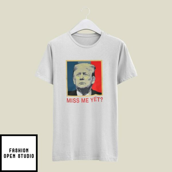Trump 2024 Miss Me Yet T-Shirt