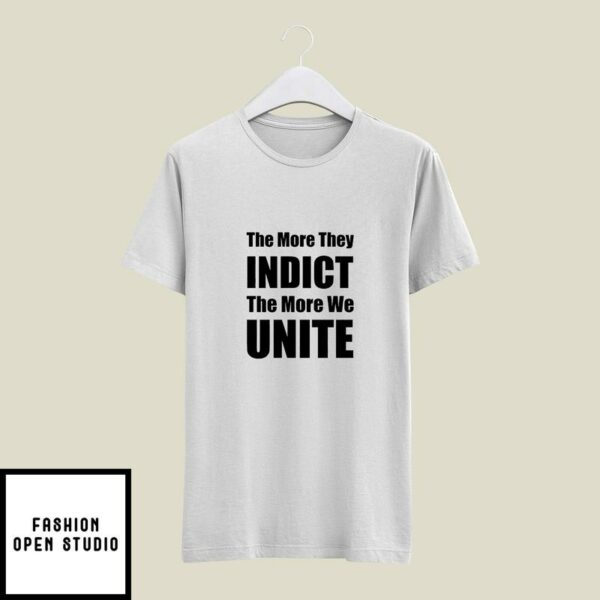Trump The More They Indict The More We Unite T-Shirt