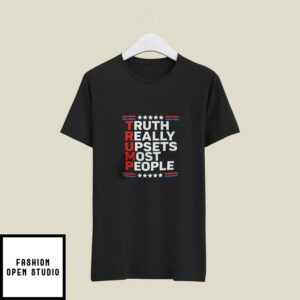 Trump Truth Really Upsets Most People T-Shirt