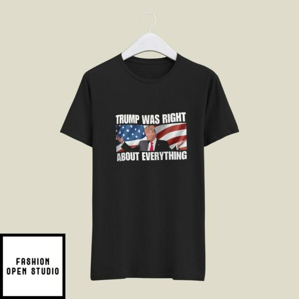Trump Was Right About Everything T-Shirt Trump American Flag