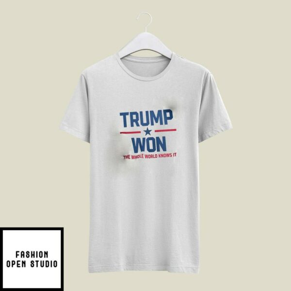 Trump Won T-Shirt The Whole World Knows It