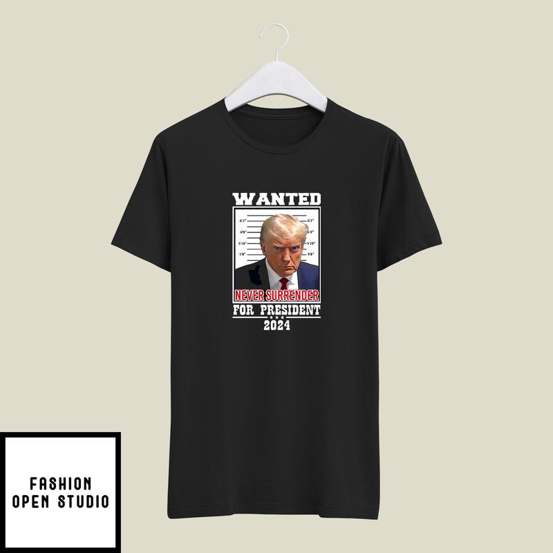 Wanted Donald Trump 2024 For President Never Surrender T-Shirt