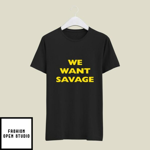 We Want Savage T-Shirt